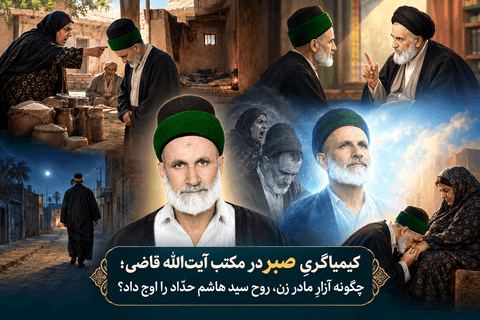 کیمیاگریِ صبر در مکتب آیت‌الله قاضی؛ چگونه آزارِ مادر زن، روحِ سید هاشم حداد را اوج داد؟